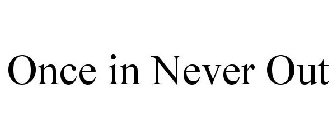 ONCE IN NEVER OUT