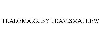 TRADEMARK BY TRAVISMATHEW