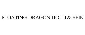 FLOATING DRAGON HOLD & SPIN