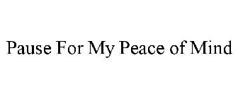 PAUSE FOR MY PEACE OF MIND