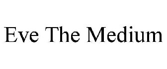 EVE THE MEDIUM