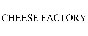 CHEESE FACTORY
