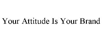 YOUR ATTITUDE IS YOUR BRAND