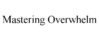 MASTERING OVERWHELM