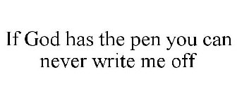 IF GOD HAS THE PEN YOU CAN NEVER WRITE ME OFF