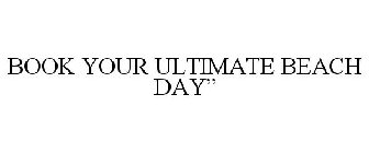 BOOK YOUR ULTIMATE BEACH DAY