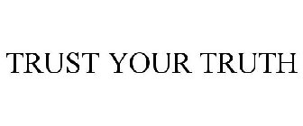 TRUST YOUR TRUTH