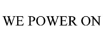 WE POWER ON