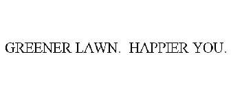 GREENER LAWN. HAPPIER YOU.