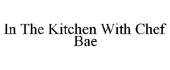 IN THE KITCHEN WITH CHEF BAE