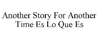 ANOTHER STORY FOR ANOTHER TIME ES LO QUE ES