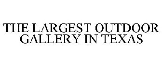 THE LARGEST OUTDOOR GALLERY IN TEXAS