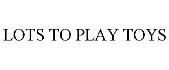 LOTS TO PLAY TOYS