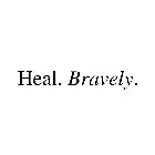 HEAL. BRAVELY.