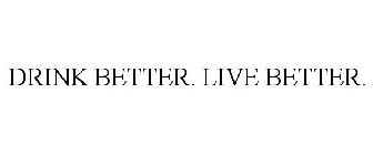 DRINK BETTER. LIVE BETTER.