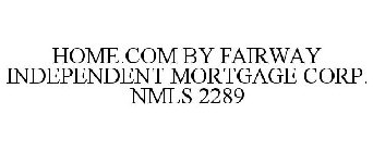 HOME.COM BY FAIRWAY INDEPENDENT MORTGAGE CORP. NMLS 2289