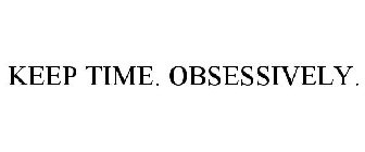 KEEP TIME. OBSESSIVELY.