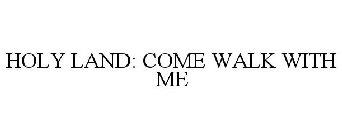 HOLY LAND: COME WALK WITH ME