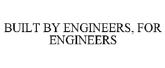 BUILT BY ENGINEERS, FOR ENGINEERS