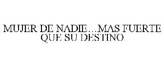 MUJER DE NADIE...MAS FUERTE QUE SU DESTINO