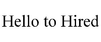 HELLO TO HIRED
