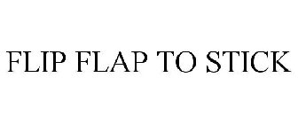 FLIP FLAP TO STICK