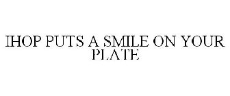 IHOP PUTS A SMILE ON YOUR PLATE