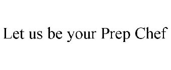 LET US BE YOUR PREP CHEF