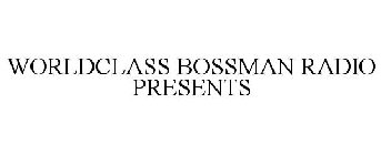 WORLDCLASS BOSSMAN RADIO PRESENTS