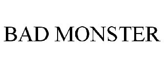 BAD MONSTER