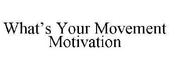 WHAT'S YOUR MOVEMENT MOTIVATION