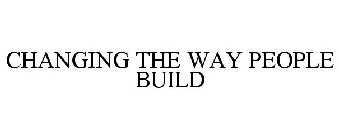 CHANGING THE WAY PEOPLE BUILD