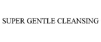 SUPER GENTLE CLEANSING