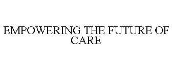 EMPOWERING THE FUTURE OF CARE