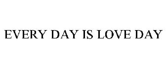 EVERY DAY IS LOVE DAY