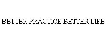 BETTER PRACTICE BETTER LIFE