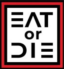 EAT OR DIE