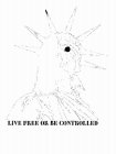 LIVE FREE OR BE CONTROLLED