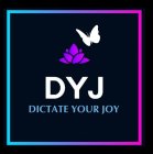 DYJ DICTATE YOUR JOY