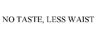 NO TASTE, LESS WAIST