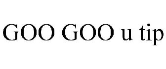 GOO GOO U TIP
