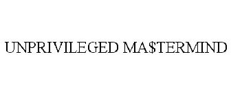 UNPRIVILEGED MA$TERMIND