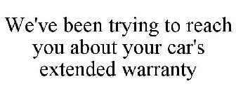 WE'VE BEEN TRYING TO REACH YOU ABOUT YOUR CAR'S EXTENDED WARRANTY