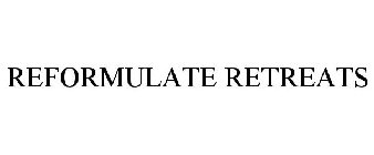 REFORMULATE RETREATS