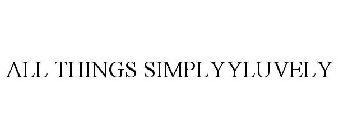 ALL THINGS SIMPLYYLUVELY