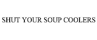 SHUT YOUR SOUP COOLERS