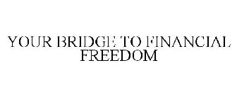 YOUR BRIDGE TO FINANCIAL FREEDOM