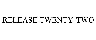 RELEASE TWENTY-TWO