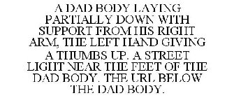 A DAD BODY LAYING PARTIALLY DOWN WITH SUPPORT FROM HIS RIGHT ARM, THE LEFT HAND GIVING A THUMBS UP. A STREET LIGHT NEAR THE FEET OF THE DAD BODY. THE URL BELOW THE DAD BODY.