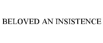 BELOVED AN INSISTENCE